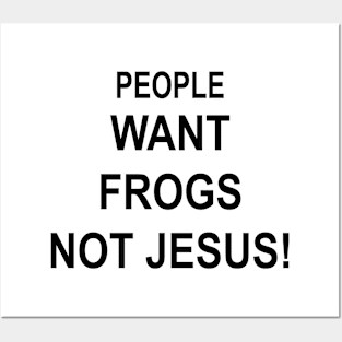 PEOPLE WANT FROGS NOT JESUS Posters and Art